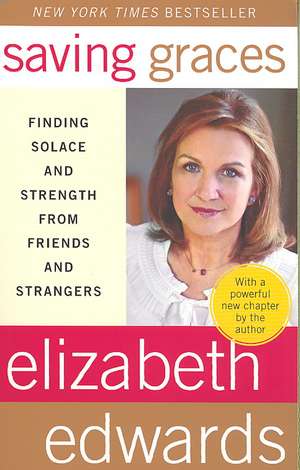 Saving Graces: Finding Solace and Strength from Friends and Strangers de Elizabeth Edwards