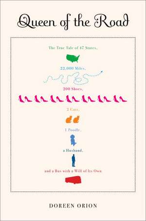 Queen of the Road: The True Tale of 47 States, 22,000 Miles, 200 Shoes, 2 Cats, 1 Poodle, a Husband, and a Bus with a Will of Its Own de Doreen Orion