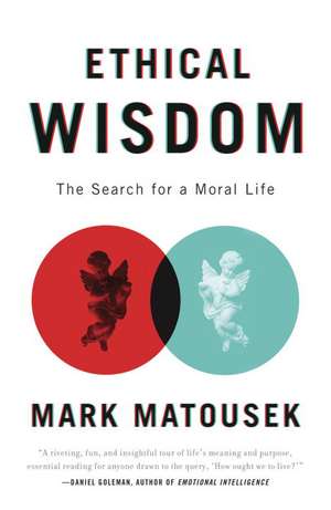 Ethical Wisdom: The Search for a Moral Life de Mark Matousek