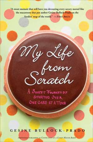 My Life from Scratch: A Sweet Journey of Starting Over, One Cake at a Time de Gesine Bullock-Prado