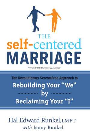 The Self-Centered Marriage: The Revolutionary Scream-Free Approach to Rebuilding Your "We" by Reclaiming Your "I" de Hal Edward Runkel