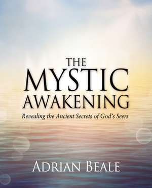 The Mystic Awakening: Revealing the Ancient Secrets of God's Seers de Adrian Beale