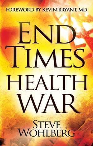 End Times Health War: How to Outwit Deadly Diseases Through Super Nutrition and Following God's 8 Laws of Health de Steve Wohlberg