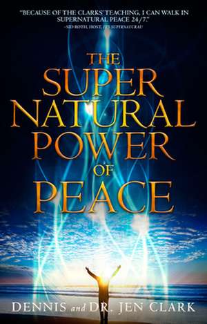 The Supernatural Power of Peace de Dennis Clark