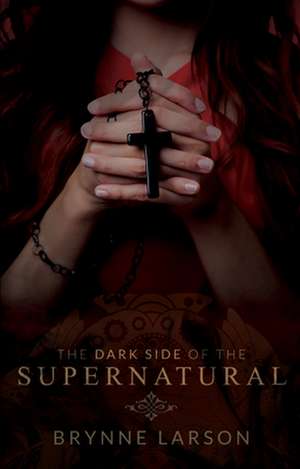 The Dark Side of the Supernatural: Every Path Leads Somewhere... de Brynne Larson