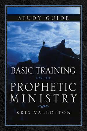 Basic Training for the Prophetic Ministry Study Guide de Kris Vallotton