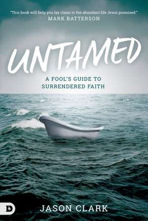 Untamed: A Fool's Guide to Surrendered Faith de Jason Clark