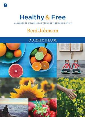 Healthy and Free Curriculum: A Journey to Wellness for Your Body, Soul, and Spirit de Beni Johnson