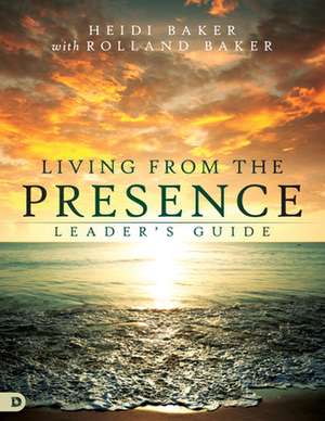 Living from the Presence Leader's Guide de Heidi Baker