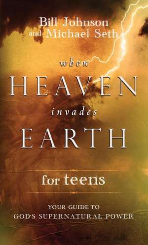 When Heaven Invades Earth for Teens de Bill Johnson