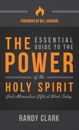 The Esential Guide to the Power of the Holy Spirit de Randy Clark