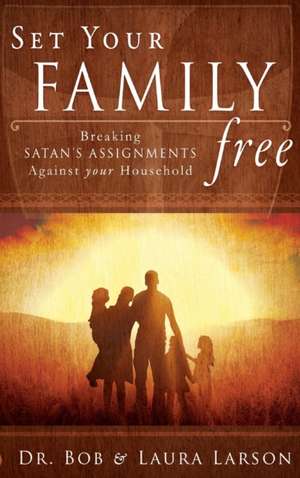 Set Your Family Free de Bob Larson