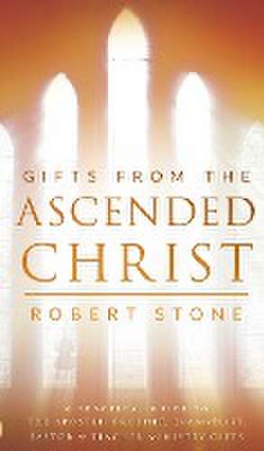 Gifts From the Ascended Christ de Robert Stone