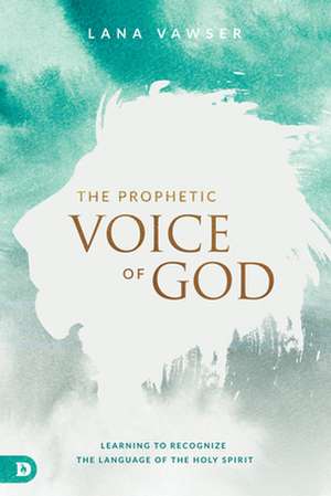 The Prophetic Voice of God de Lana Vawser