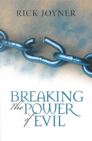 Breaking the Power of Evil de Rick Joyner