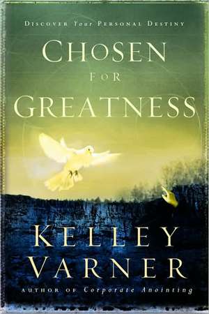 Chosen for Greatness de Kelley Varner