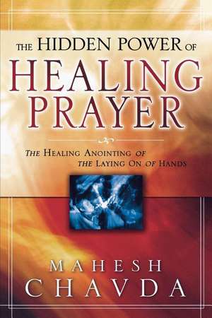 The Hidden Power of Healing Prayer de Mahesh Chavda