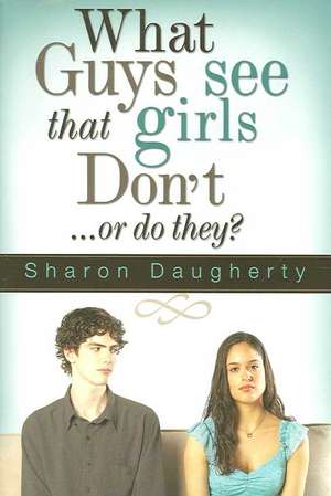 What Guys See That Girls Don't: Or Do They? de Sharon Daugherty