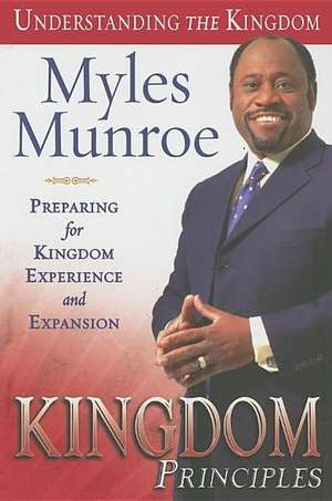 Kingdom Principles: Preparing for Kingdom Experience and Expansion de Myles Munroe