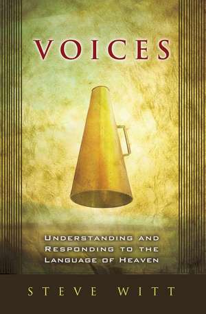 Voices: Understanding and Responding to the Language of Heaven de Steve Witt