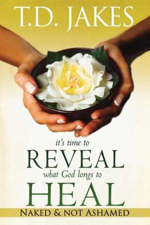 It's Time to Reveal What God Longs to Heal: Naked and Not Ashamed de T D Jakes