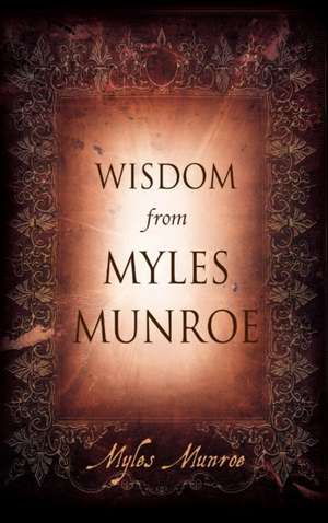 Wisdom from Myles Munroe de Myles Munroe