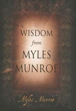 Wisdom from Myles Munroe de Myles Munroe