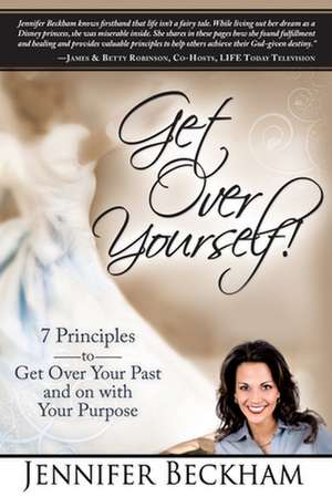 Get Over Yourself!: 7 Principles to Get Over Your Past and on with Your Purpose de Jennifer Beckham