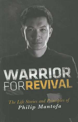 Warrior for Revival: The Life Story & Principles of Phiip Mantofa de Phillip Mantofa