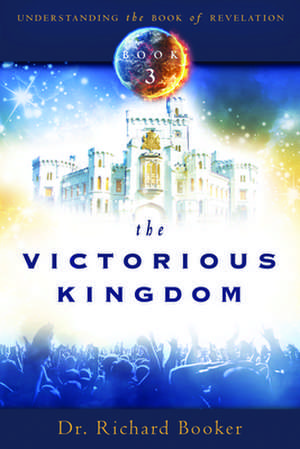 The Victorious Kingdom: Understanding the Book of Revelation Series Volume 3 de Richard Booker