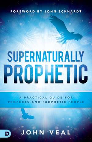 Supernaturally Prophetic de John Veal