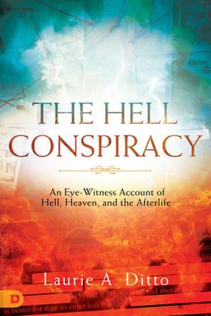 The Hell Conspiracy: An Eye-witness Account of Hell, Heaven, and the Afterlife de Laurie Ditto