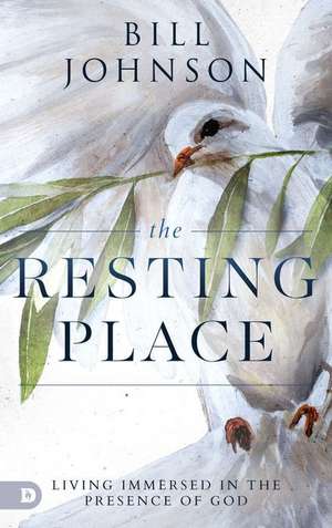 The Resting Place: Living Immersed in the Presence of God de Bill Johnson