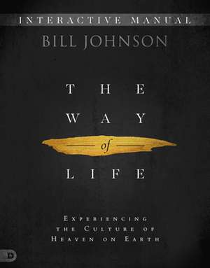 The Way of Life Interactive Manual: Experiencing the Culture of Heaven on Earth de Bill Johnson