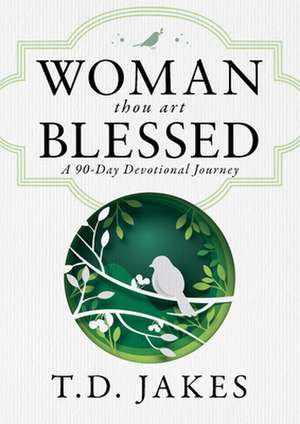 Woman, Thou Art Blessed: A 90-Day Devotional Journey de T. D. Jakes