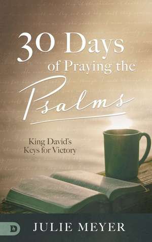 30 Days of Praying the Psalms: King David's Keys for Victory de Julie Meyer