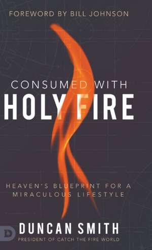 Consumed with Holy Fire de Duncan Smith