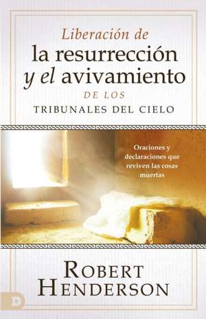 Liberación de la resurrección y el avivamiento de los Tribunales del Cielo (Spanish Edition) de Robert Henderson