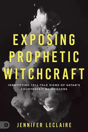 Exposing Prophetic Witchcraft de Jennifer Leclaire