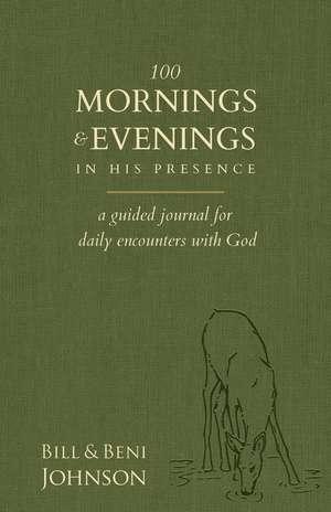 100 Mornings and Evenings in His Presence de Bill Johnson