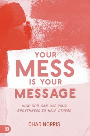 Your Mess is Your Message de Chad Norris