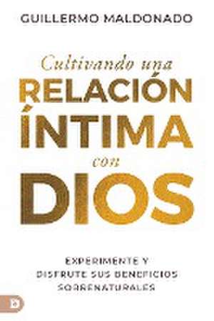 Cultivando una relación íntima con Dios (Spanish Edition) de Guillermo Maldonado