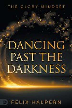 Dancing Past the Darkness de Felix Halpern