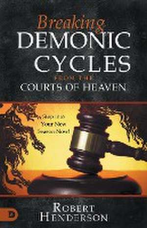 Breaking Demonic Cycles from the Courts of Heaven de Robert Henderson