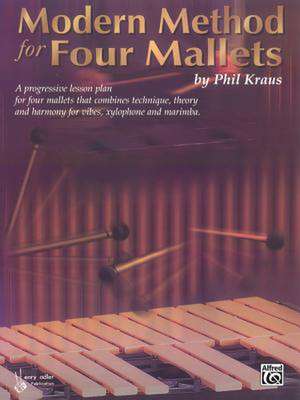 Modern Method for Four Mallets: A Progressive Lesson Plan for Four Mallets That Combines Technique, Theory, and Harmony de Phil Kraus