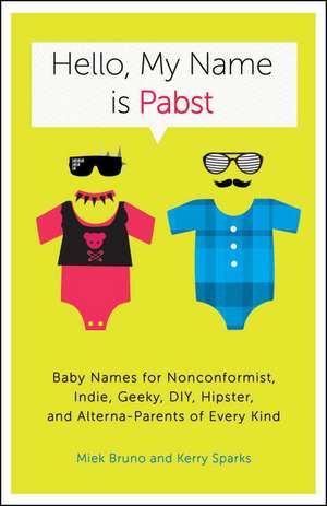 Hello, My Name Is Pabst: Baby Names for Nonconformist, Indie, Geeky, DIY, Hipster, and Alterna-Parents of Every Kind de Miek Bruno