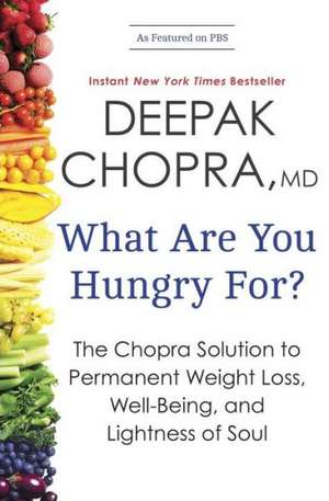 What Are You Hungry For?: The Chopra Solution to Permanent Weight Loss, Well-Being, and Lightness of Soul de Dr. Deepak Chopra