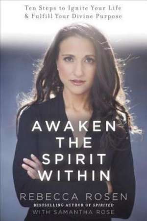 Awaken the Spirit Within: 10 Steps to Ignite Your Life and Fulfill Your Divine Purpose de Rebecca Rosen