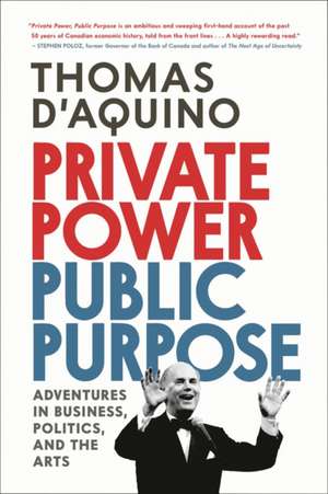 Private Power, Public Purpose: Adventures in Business, Politics, and the Arts de Thomas d'Aquino