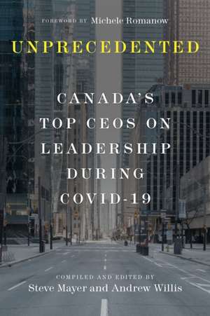 Unprecedented: Canada's Top CEOs on Leadership During Covid-19 de Steve Mayer